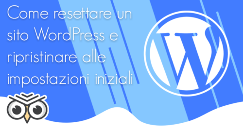 Come resettare un sito WordPress e ripristinare alle impostazioni iniziali